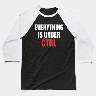 Everything Under CTRL: Coding Nerd Baseball T-Shirt